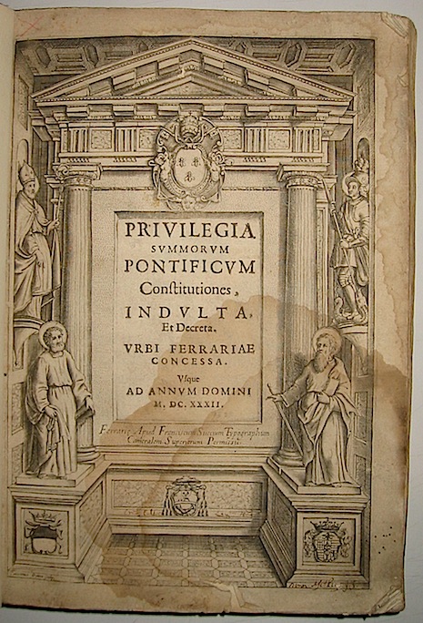   Privilegia summorum Pontificum constitutiones, indulta et decreta Urbi Ferrariae concessa 1632 Ferrara F. Succius